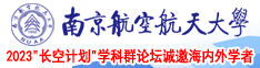 日本美女操逼视频免费南京航空航天大学2023“长空计划”学科群论坛诚邀海内外学者